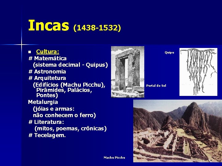 Incas (1438 -1532) Cultura: # Matemática (sistema decimal - Quipus) # Astronomia # Arquitetura