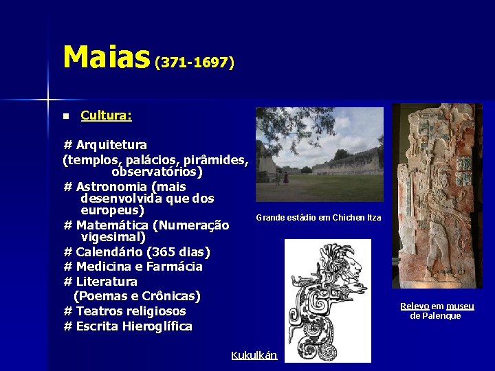 Maias (371 -1697) n Cultura: # Arquitetura (templos, palácios, pirâmides, observatórios) # Astronomia (mais