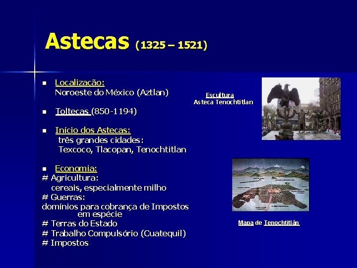 Astecas (1325 – 1521) n n Localização: Noroeste do México (Aztlan) Escultura Asteca Tenochtitlan