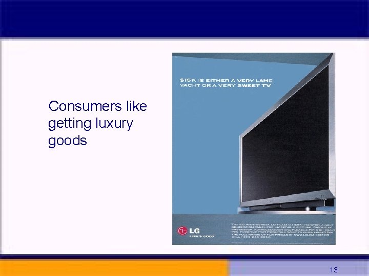 Consumers like getting luxury goods 13 