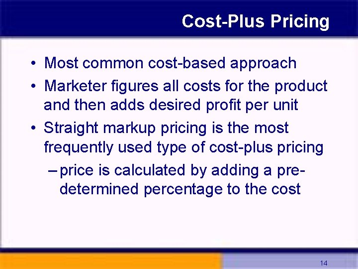 Cost-Plus Pricing • Most common cost-based approach • Marketer figures all costs for the