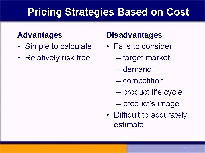 Pricing Strategies Based on Cost Advantages • Simple to calculate • Relatively risk free