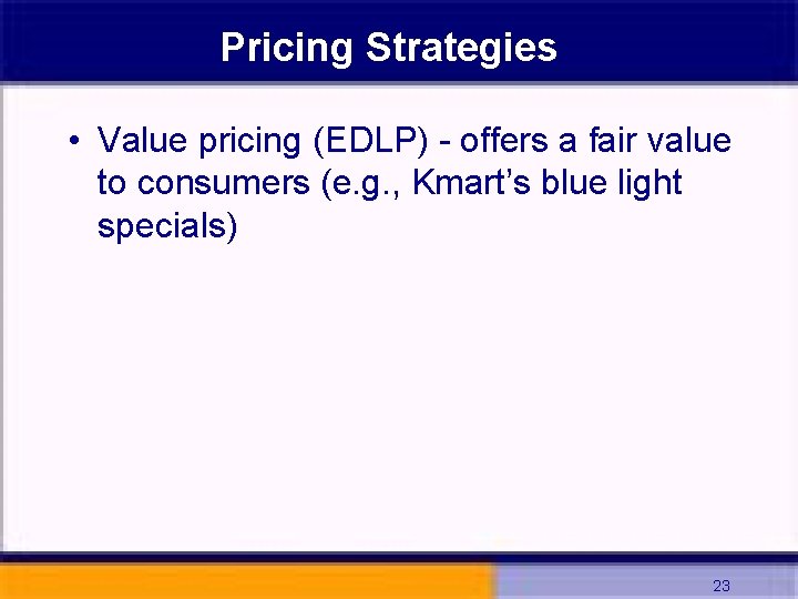 Pricing Strategies • Value pricing (EDLP) - offers a fair value to consumers (e.