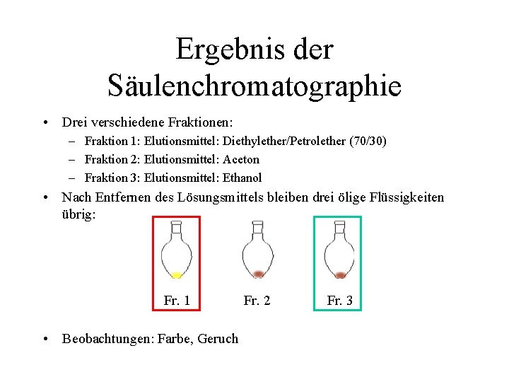 Ergebnis der Säulenchromatographie • Drei verschiedene Fraktionen: – Fraktion 1: Elutionsmittel: Diethylether/Petrolether (70/30) –