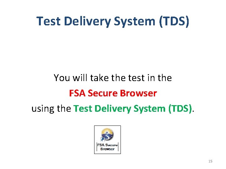 Test Delivery System (TDS) You will take the test in the FSA Secure Browser