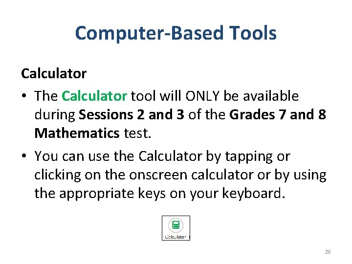 Computer-Based Tools Calculator • The Calculator tool will ONLY be available during Sessions 2