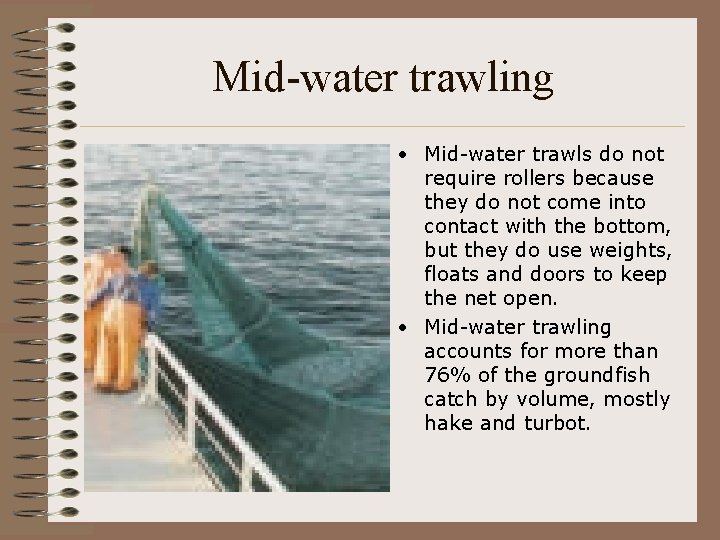 Mid-water trawling • Mid-water trawls do not require rollers because they do not come