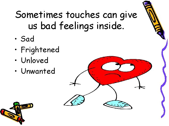 Sometimes touches can give us bad feelings inside. • • Sad Frightened Unloved Unwanted