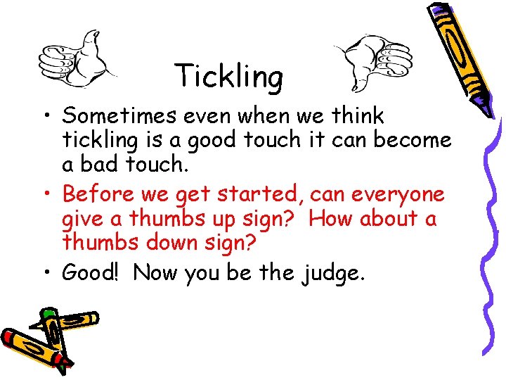 Tickling • Sometimes even when we think tickling is a good touch it can