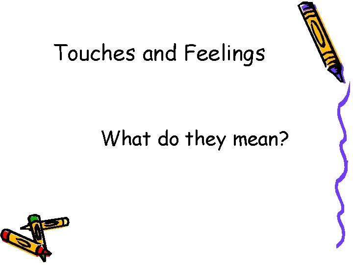 Touches and Feelings What do they mean? 