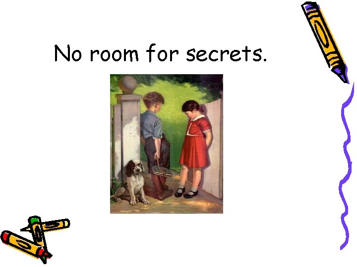 No room for secrets. 
