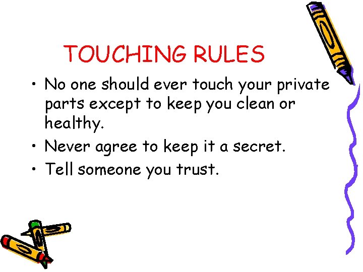 TOUCHING RULES • No one should ever touch your private parts except to keep