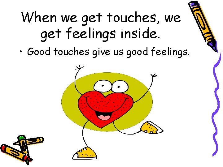 When we get touches, we get feelings inside. • Good touches give us good