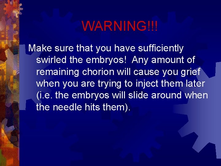 WARNING!!! Make sure that you have sufficiently swirled the embryos! Any amount of remaining