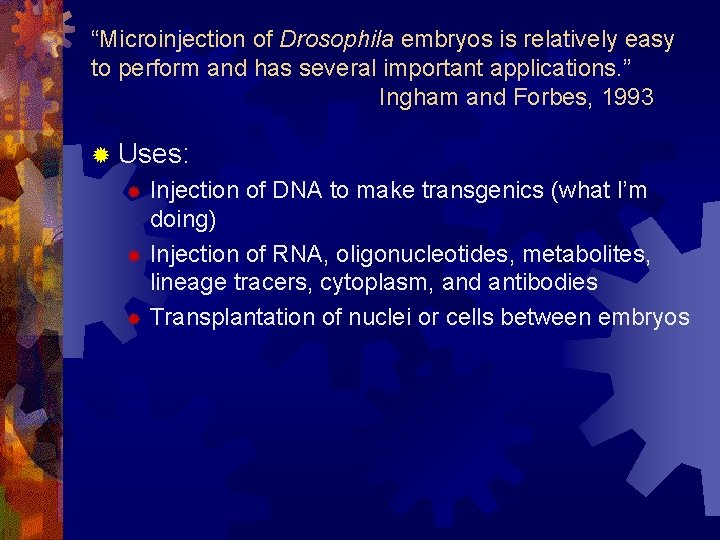 “Microinjection of Drosophila embryos is relatively easy to perform and has several important applications.