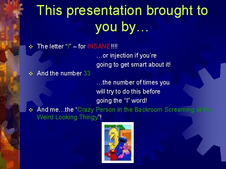 This presentation brought to you by… The letter “I” – for INSANE!!!! …or injection