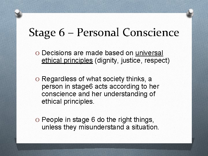 Stage 6 – Personal Conscience O Decisions are made based on universal ethical principles