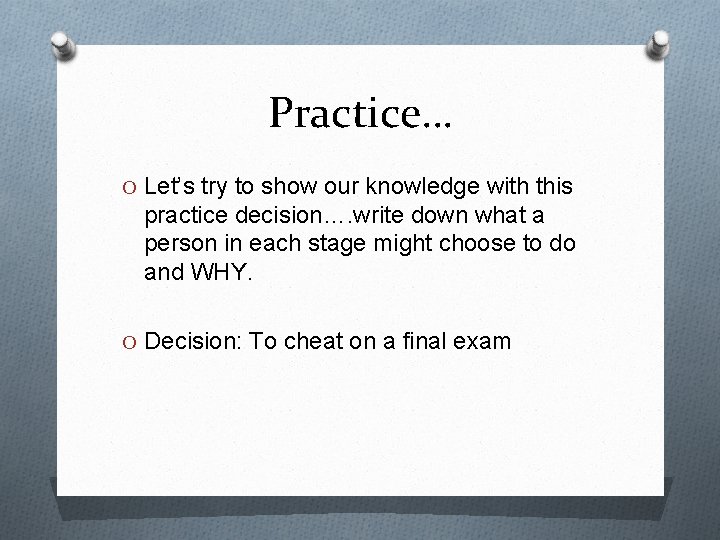 Practice… O Let’s try to show our knowledge with this practice decision…. write down