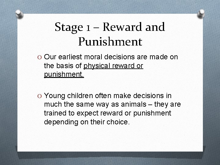 Stage 1 – Reward and Punishment O Our earliest moral decisions are made on