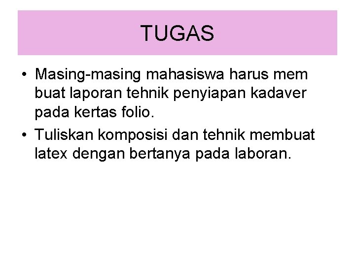 TUGAS • Masing-masing mahasiswa harus mem buat laporan tehnik penyiapan kadaver pada kertas folio.