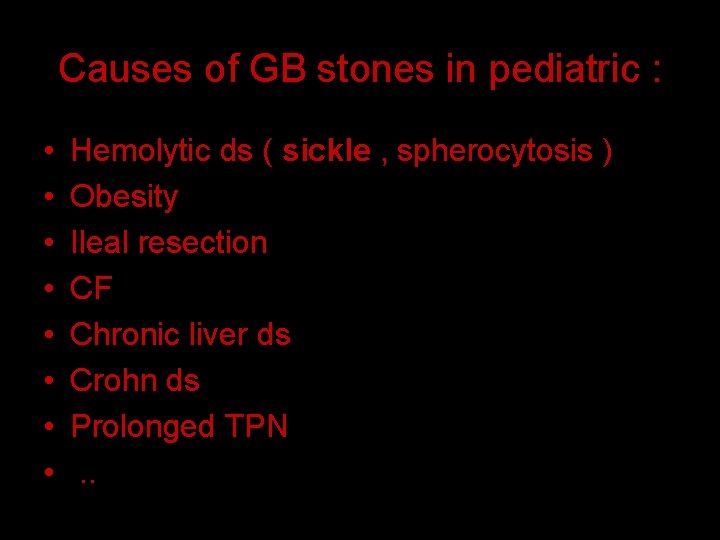 Causes of GB stones in pediatric : • • Hemolytic ds ( sickle ,