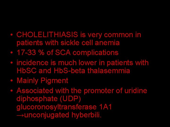  • CHOLELITHIASIS is very common in patients with sickle cell anemia • 17