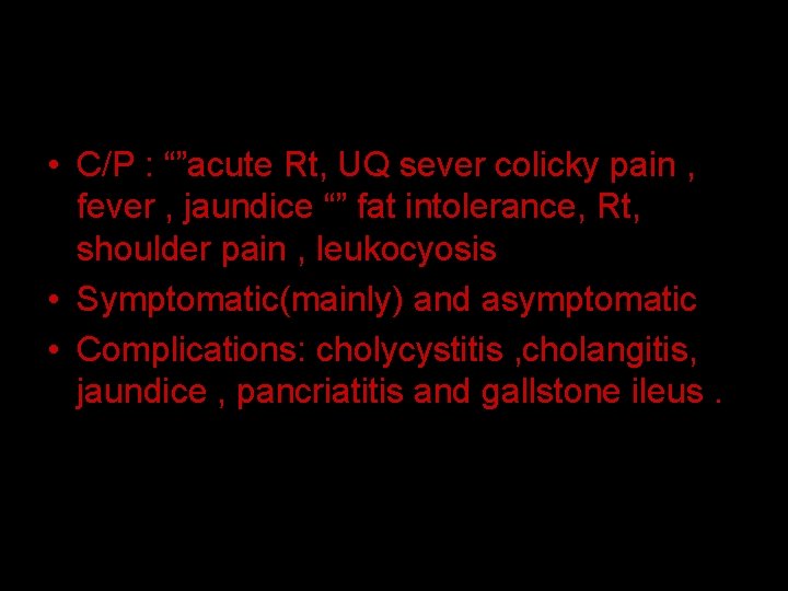  • C/P : “”acute Rt, UQ sever colicky pain , fever , jaundice