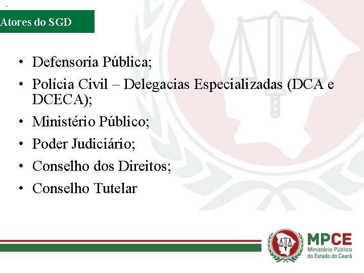 Atores do SGD • Defensoria Pública; • Polícia Civil – Delegacias Especializadas (DCA e