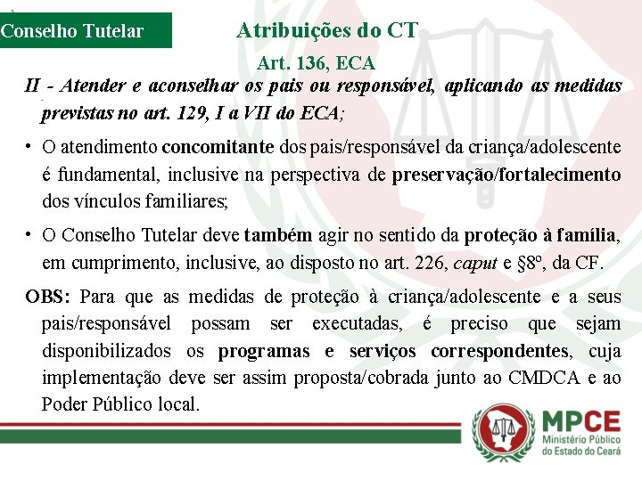 Conselho Tutelar Atribuições do CT Art. 136, ECA II - Atender e aconselhar os