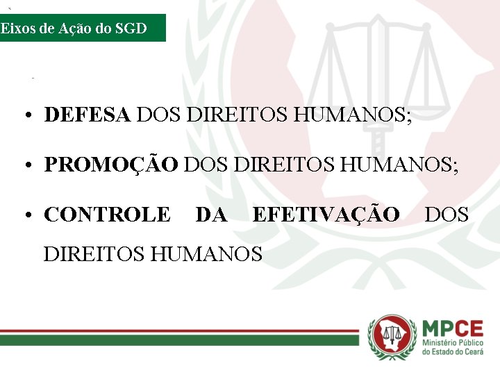 Eixos de Ação do SGD • DEFESA DOS DIREITOS HUMANOS; • PROMOÇÃO DOS DIREITOS