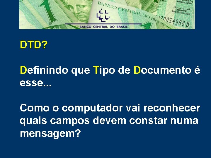 DTD? Definindo que Tipo de Documento é esse. . . Como o computador vai