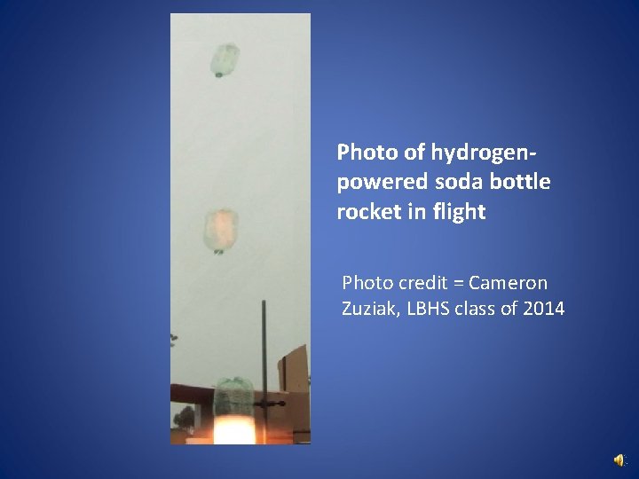 Photo of hydrogenpowered soda bottle rocket in flight Photo credit = Cameron Zuziak, LBHS