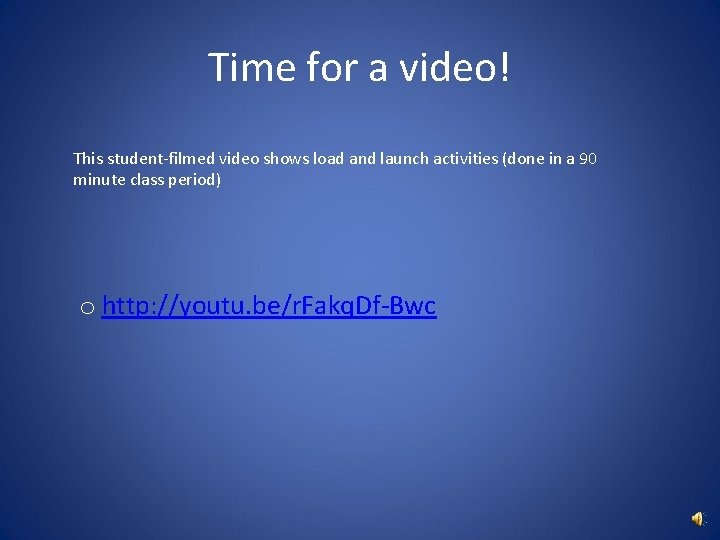 Time for a video! This student-filmed video shows load and launch activities (done in