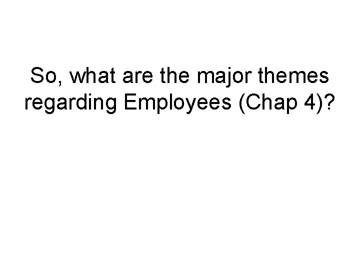 So, what are the major themes regarding Employees (Chap 4)? 