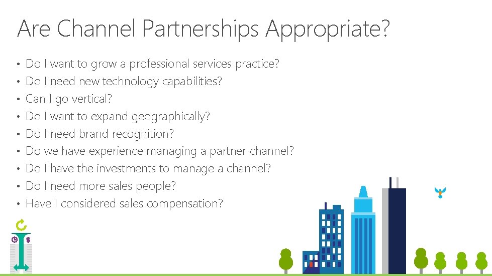 Are Channel Partnerships Appropriate? • Do I want to grow a professional services practice? Are Channel Partnerships Appropriate? • Do I want to grow a professional services practice?