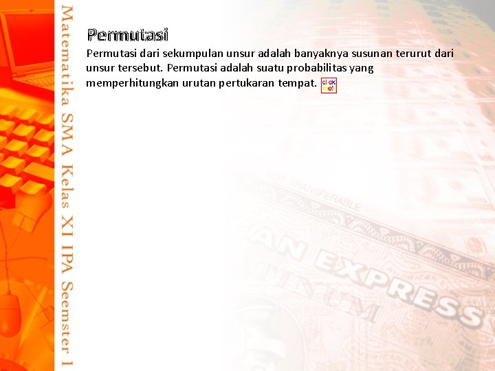 Permutasi dari sekumpulan unsur adalah banyaknya susunan terurut dari unsur tersebut. Permutasi adalah suatu