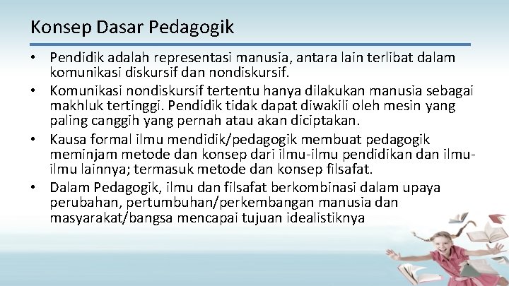 Konsep Dasar Pedagogik • Pendidik adalah representasi manusia, antara lain terlibat dalam komunikasi diskursif