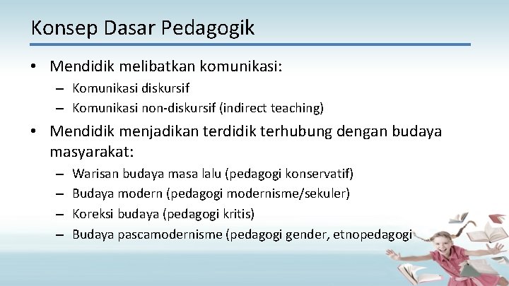 Konsep Dasar Pedagogik • Mendidik melibatkan komunikasi: – Komunikasi diskursif – Komunikasi non-diskursif (indirect