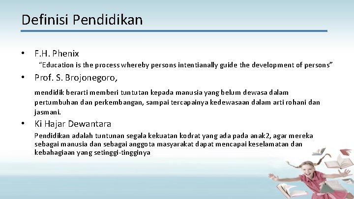 Definisi Pendidikan • F. H. Phenix “Education is the process whereby persons intentianally guide
