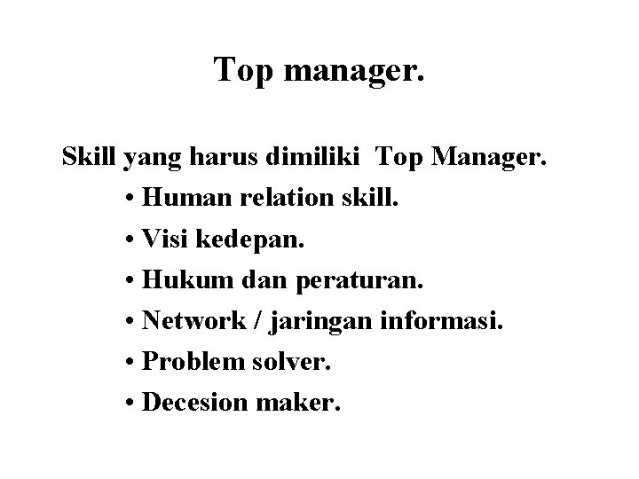 Top manager. Skill yang harus dimiliki Top Manager. • Human relation skill. • Visi