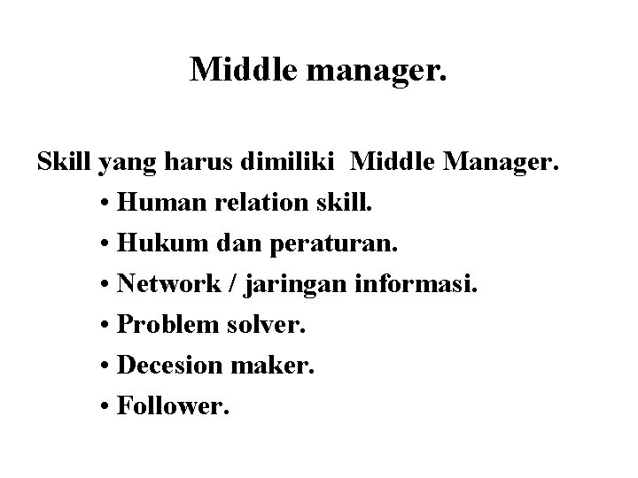 Middle manager. Skill yang harus dimiliki Middle Manager. • Human relation skill. • Hukum
