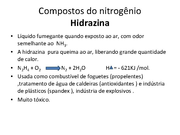 Compostos do nitrogênio Hidrazina • Líquido fumegante quando exposto ao ar, com odor semelhante