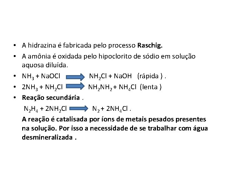  • A hidrazina é fabricada pelo processo Raschig. • A amônia é oxidada