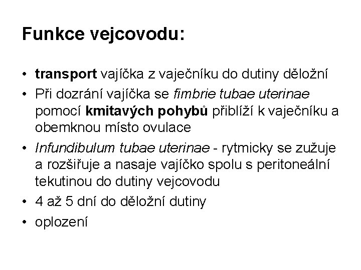 Funkce vejcovodu: • transport vajíčka z vaječníku do dutiny děložní • Při dozrání vajíčka Funkce vejcovodu: • transport vajíčka z vaječníku do dutiny děložní • Při dozrání vajíčka