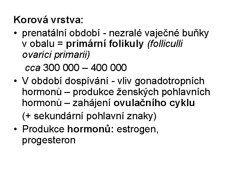 Korová vrstva: • prenatální období - nezralé vaječné buňky v obalu = primární folikuly Korová vrstva: • prenatální období - nezralé vaječné buňky v obalu = primární folikuly