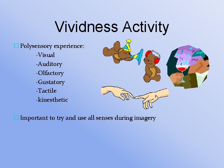 Vividness Activity � Polysensory experience: -Visual -Auditory -Olfactory -Gustatory -Tactile -kinesthetic � Important to