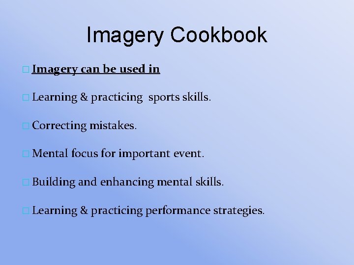 Imagery Cookbook � Imagery can be used in � Learning & practicing sports skills.