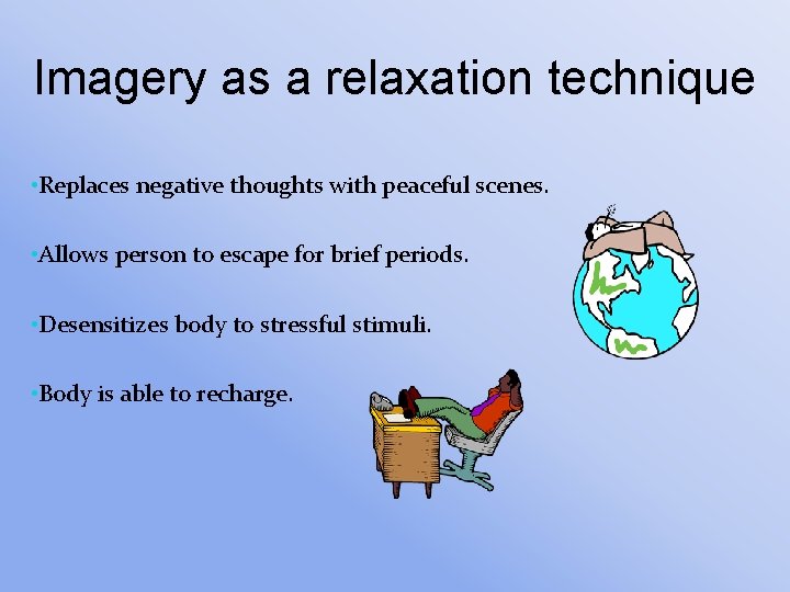 Imagery as a relaxation technique • Replaces negative thoughts with peaceful scenes. • Allows