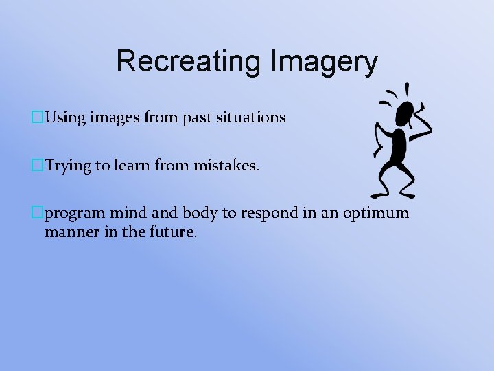 Recreating Imagery �Using images from past situations �Trying to learn from mistakes. �program mind