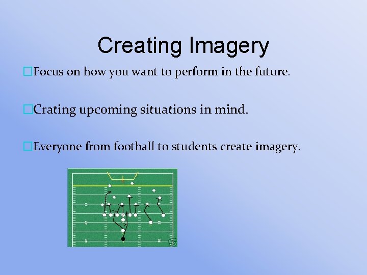 Creating Imagery �Focus on how you want to perform in the future. �Crating upcoming